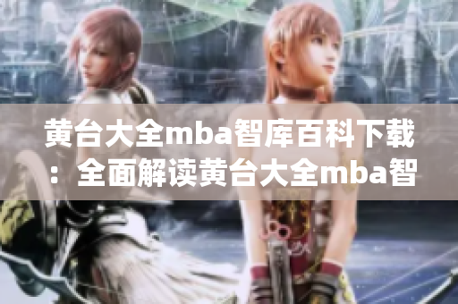 黄台大全mba智库百科下载：全面解读黄台大全mba智库内容(1)