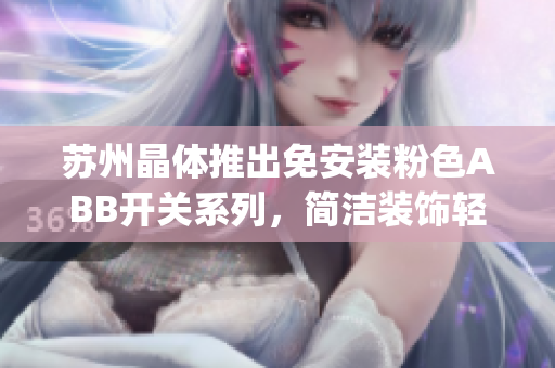 苏州晶体推出免安装粉色ABB开关系列，简洁装饰轻松搞定(1)