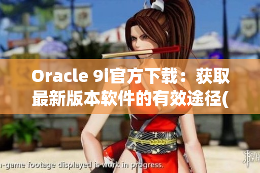 Oracle 9i官方下载：获取最新版本软件的有效途径(1)