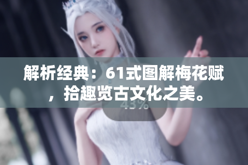 解析经典：61式图解梅花赋，拾趣览古文化之美。