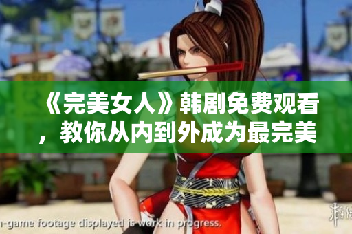 《完美女人》韩剧免费观看，教你从内到外成为最完美的女人