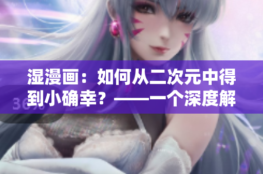 湿漫画：如何从二次元中得到小确幸？——一个深度解析