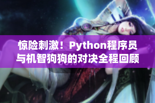 惊险刺激！Python程序员与机智狗狗的对决全程回顾