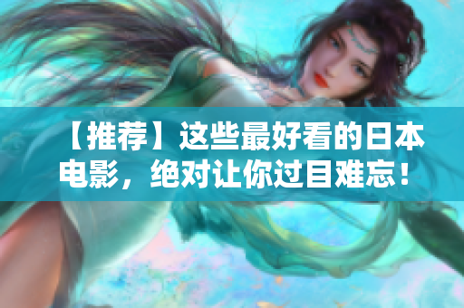 【推荐】这些最好看的日本电影，绝对让你过目难忘！