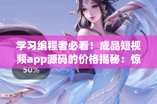 学习编程者必看！成品短视频app源码的价格揭秘：惊人的实惠价！