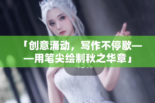 「创意涌动，写作不停歇——用笔尖绘制秋之华章」
