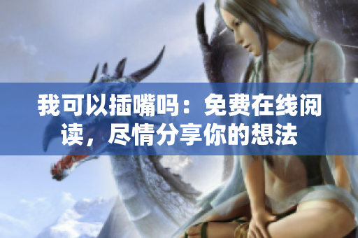 我可以插嘴吗：免费在线阅读，尽情分享你的想法