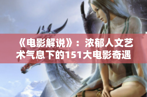 《电影解说》：浓郁人文艺术气息下的151大电影奇遇