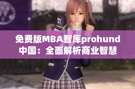 免费版MBA智库prohund中国：全面解析商业智慧