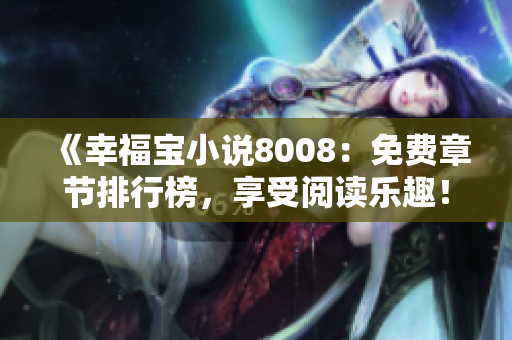《幸福宝小说8008：免费章节排行榜，享受阅读乐趣！》