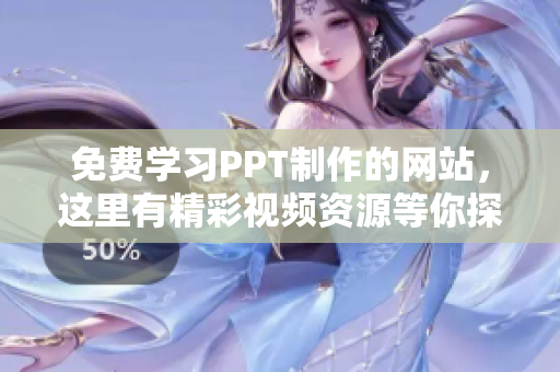 免费学习PPT制作的网站，这里有精彩视频资源等你探索