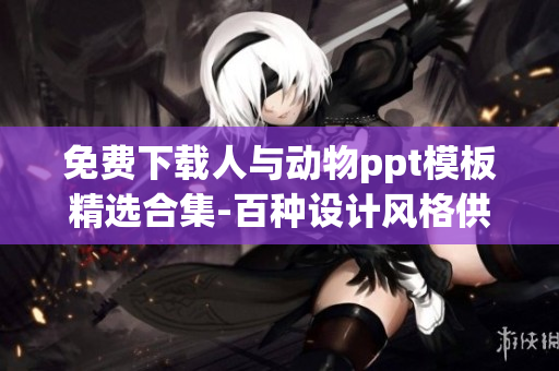 免费下载人与动物ppt模板精选合集-百种设计风格供选择