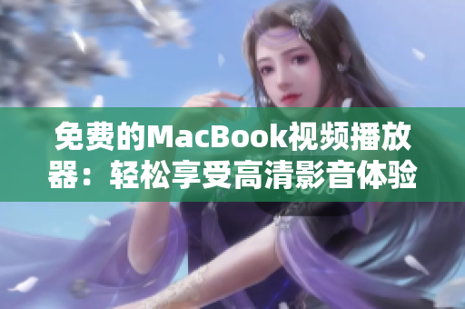 免费的MacBook视频播放器：轻松享受高清影音体验的不二选择