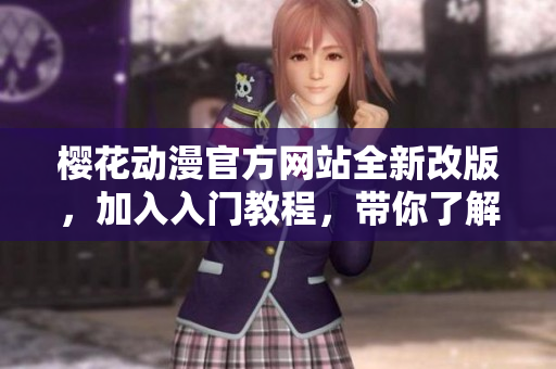 樱花动漫官方网站全新改版，加入入门教程，带你了解动漫世界