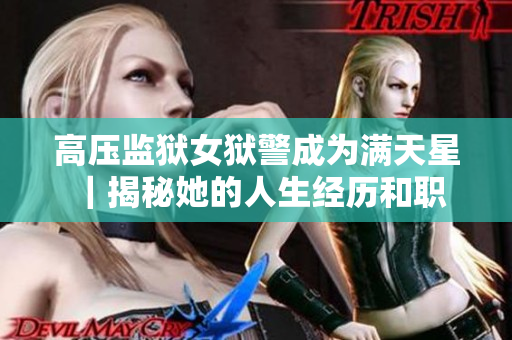 高压监狱女狱警成为满天星 ｜揭秘她的人生经历和职业道路