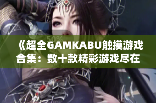 《超全GAMKABU触摸游戏合集：数十款精彩游戏尽在其中》(1)