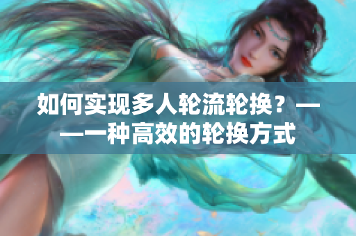如何实现多人轮流轮换？——一种高效的轮换方式