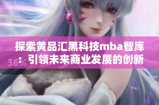 探索黄品汇黑科技mba智库：引领未来商业发展的创新力量