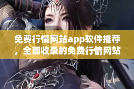 免费行情网站app软件推荐，全面收录的免费行情网站app软件大全