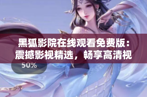 黑狐影院在线观看免费版：震撼影视精选，畅享高清视听新体验