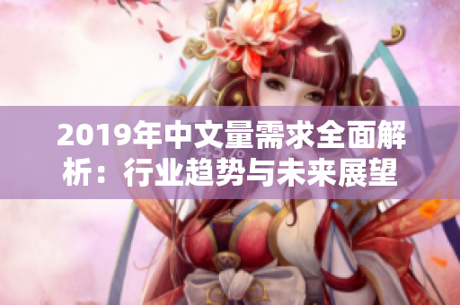 2019年中文量需求全面解析：行业趋势与未来展望
