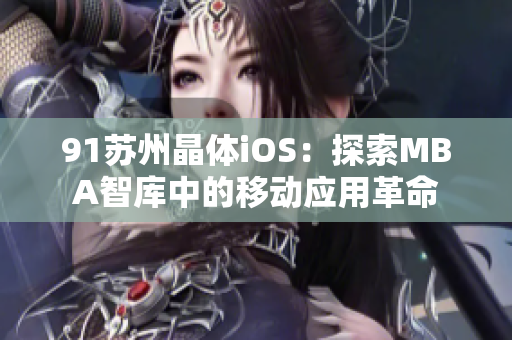 91苏州晶体iOS：探索MBA智库中的移动应用革命