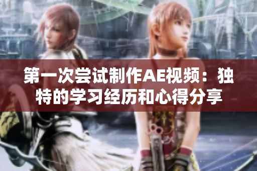 第一次尝试制作AE视频：独特的学习经历和心得分享