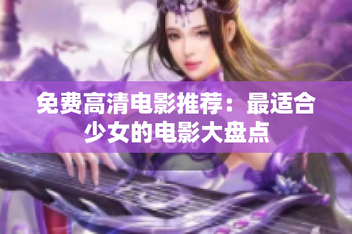 免费高清电影推荐：最适合少女的电影大盘点