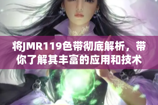 将JMR119色带彻底解析，带你了解其丰富的应用和技术特点
