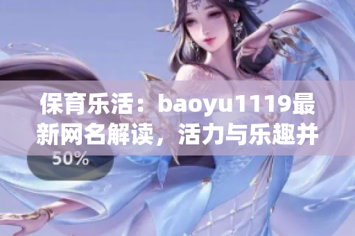 保育乐活：baoyu1119最新网名解读，活力与乐趣并存(1)