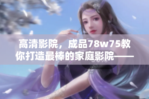 高清影院，成品78w75教你打造最棒的家庭影院——详细通道1