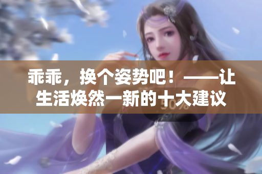 乖乖，换个姿势吧！——让生活焕然一新的十大建议