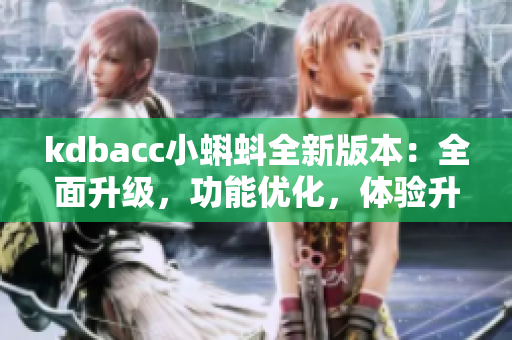 kdbacc小蝌蚪全新版本：全面升级，功能优化，体验升级