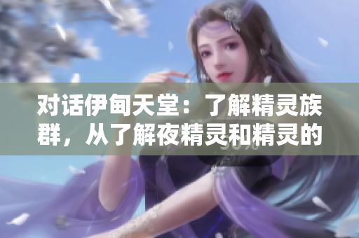对话伊甸天堂：了解精灵族群，从了解夜精灵和精灵的不同之处开始