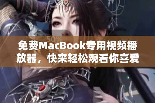 免费MacBook专用视频播放器，快来轻松观看你喜爱的视频！