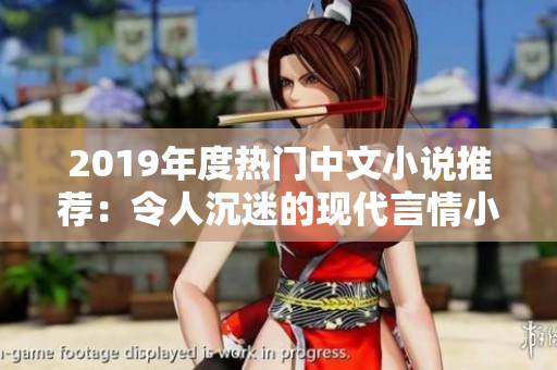 2019年度热门中文小说推荐：令人沉迷的现代言情小说排行！