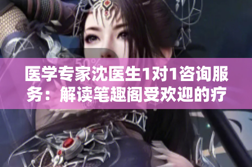 医学专家沈医生1对1咨询服务：解读笔趣阁受欢迎的疗愈文学