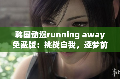 韩国动漫running away免费版：挑战自我，逐梦前行(1)