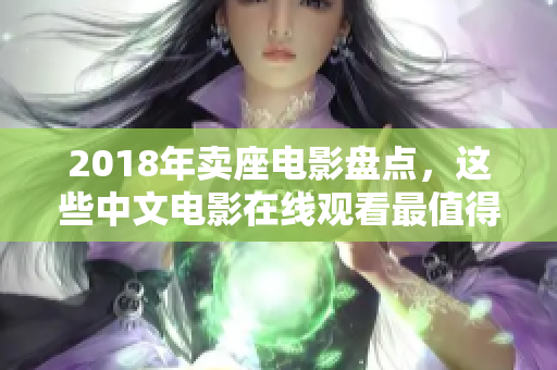 2018年卖座电影盘点，这些中文电影在线观看最值得一看！