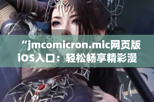 “jmcomicron.mic网页版iOS入口：轻松畅享精彩漫画阅读体验”(1)