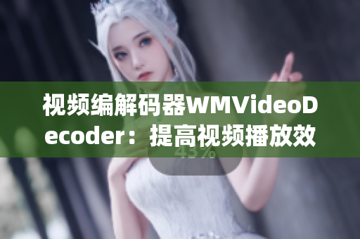 视频编解码器WMVideoDecoder：提高视频播放效率的关键(1)