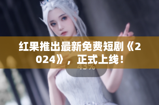 红果推出最新免费短剧《2024》，正式上线！