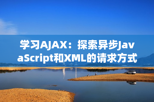 学习AJAX：探索异步JavaScript和XML的请求方式
