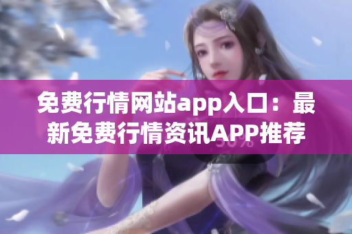 免费行情网站app入口：最新免费行情资讯APP推荐