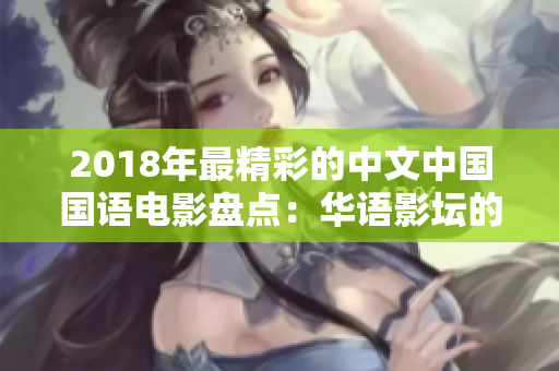 2018年最精彩的中文中国国语电影盘点：华语影坛的绝佳之作