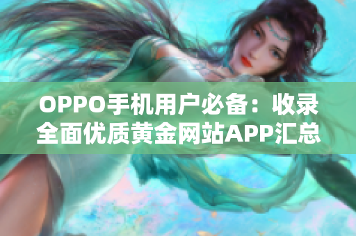 OPPO手机用户必备：收录全面优质黄金网站APP汇总