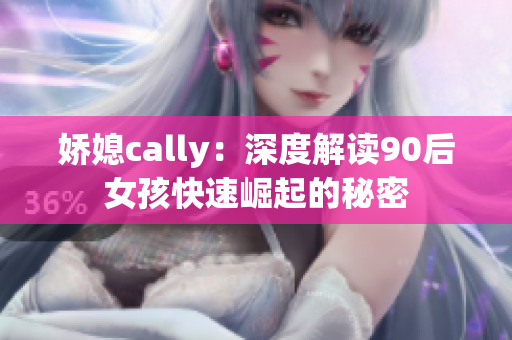 娇媳cally：深度解读90后女孩快速崛起的秘密