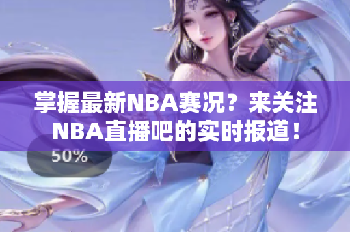 掌握最新NBA赛况？来关注NBA直播吧的实时报道！