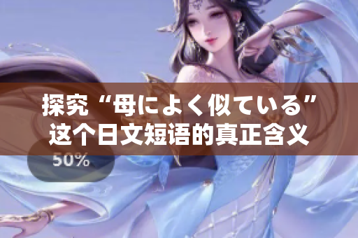 探究“母によく似ている”这个日文短语的真正含义