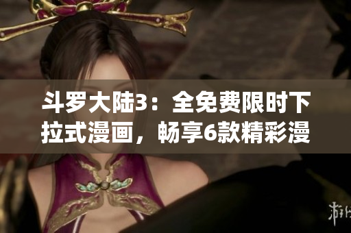 斗罗大陆3：全免费限时下拉式漫画，畅享6款精彩漫画！(1)